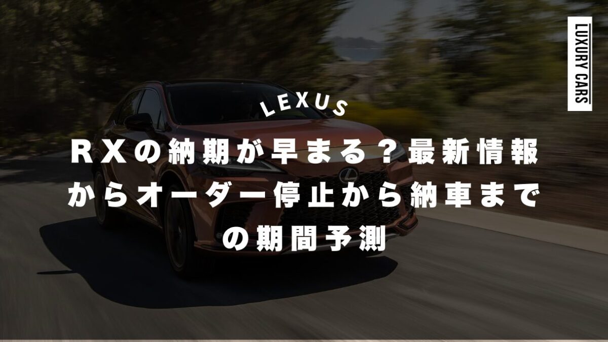 レクサスRXの納期が早まる？最新情報からオーダー停止から納車までの期間予測