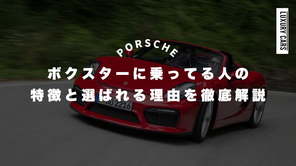 ポルシェのボクスターに乗ってる人の特徴と選ばれる理由を徹底解説